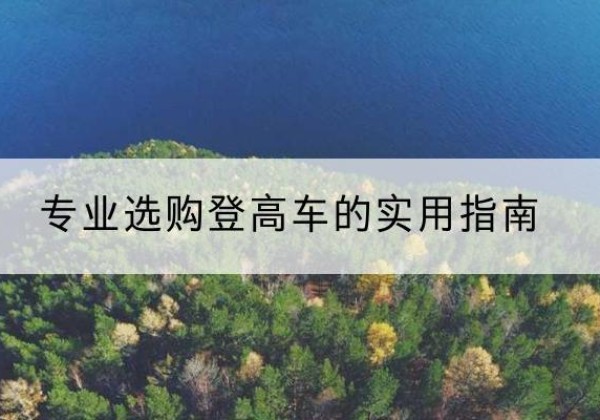洪山电动登高车厂家推荐-专业选购登高车的实用指南